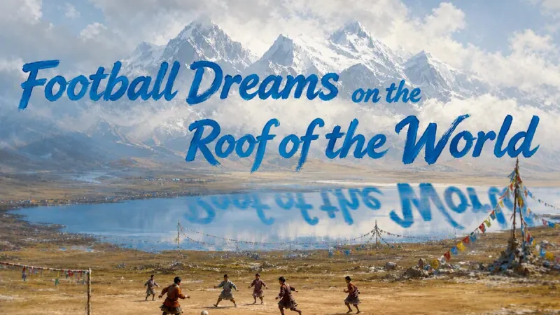 Lhasa's High-Altitude Football Dreams Defy Global Spectacle